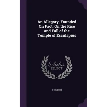 An Allegory, Founded On Fact, On the Rise and Fall of the Temple of Esculapius