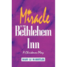 Miracle In The Bethlehem Inn: A Christmas Play