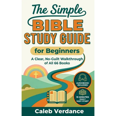 The Simple Bible Study Guide for Beginners: A Clear, No-Guilt Walkthrough of All 66 Books-See the Big Picture of the Bible with Straightforward Explan