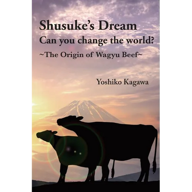 Shusuke's Dream Can you change the world?: The Origin of Wagyu Beef