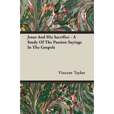Jesus And His Sacrifice - A Study Of The Passion Sayings In The Gospels