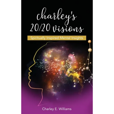 Charley's 20/20 Visions: Spiritually Inspired Mental Insights