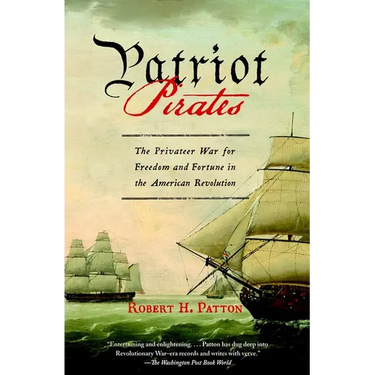 Patriot Pirates: The Privateer War for Freedom and Fortune in the American Revolution