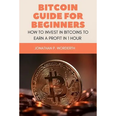 Bitcoin Guide For Beginners: How To Invest In Bitcoins To Earn a Profit In 1 Hour
