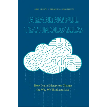 Meaningful Technologies: How Digital Metaphors Change the Way We Think and Live
