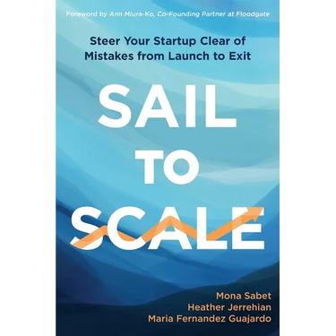 Sail to Scale: Steer Your Startup Clear of Mistakes from Launch to Exit