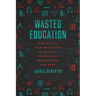Wasted Education: How We Fail Our Graduates in Science, Technology, Engineering, and Math