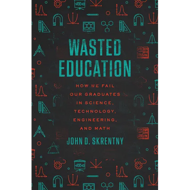 Wasted Education: How We Fail Our Graduates in Science, Technology, Engineering, and Math