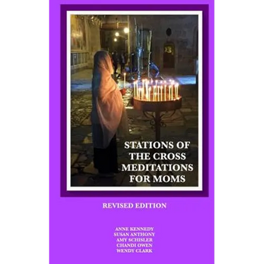 Stations of the Cross Meditations for Mom: Revised Edition