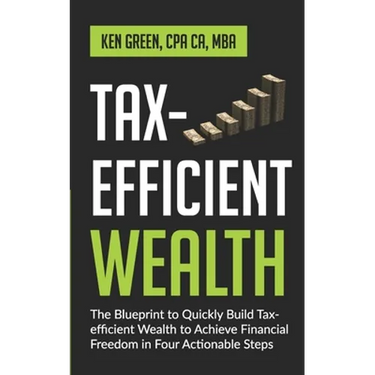 Tax-Efficient Wealth: The Blueprint to Quickly Build Tax-Efficient Wealth to Achieve Financial Freedom in Four Actionable Steps