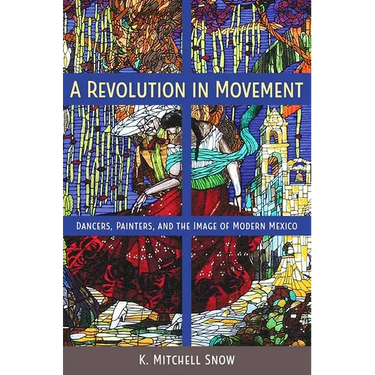 A Revolution in Movement: Dancers, Painters, and the Image of Modern Mexico