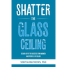 Shatter the Glass Ceiling: Seven Keys to Success for Women and People of Color