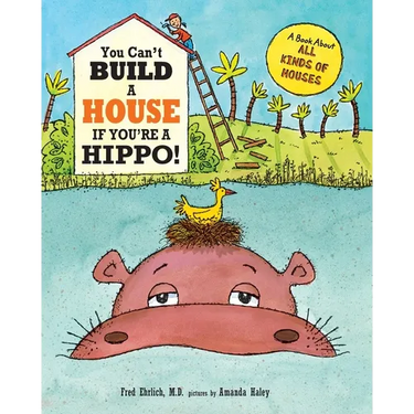 You Can't Build a House If You're a Hippo: A Book About All Kinds of Houses
