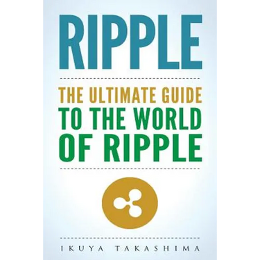 Ripple: The Ultimate Guide to the World of Ripple XRP, Ripple Investing, Ripple Coin, Ripple Cryptocurrency, Cryptocurrency