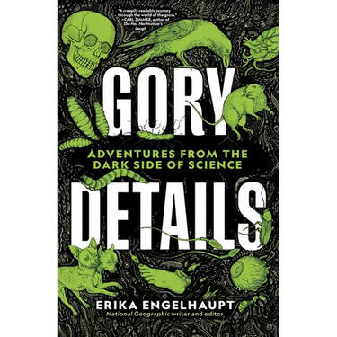 Gory Details: Adventures from the Dark Side of Science