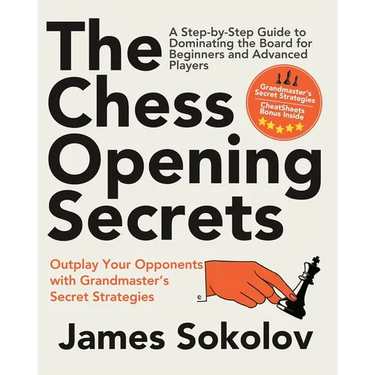 The Chess Opening Secrets: Master Every Opening and Outplay Your Opponents with Grandmaster's Secret Strategies - A Step-by-Step Guide to Dominating t