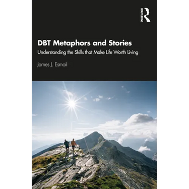 Dbt Metaphors and Stories: Understanding the Skills That Make Life Worth Living