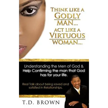 Think like a GODLY man... Act like a Virtuous Woman...