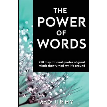 The Power of Words: 250 inspirational quotes of great minds that turned my life around