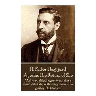 H. Rider Haggard - Ayesha, The Return of She: "As I grow older, I regret to say that a detestable habit of thinking seems to be getting a hold of me."