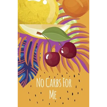 No Carbs For Me: Daily Health Tracker, Record Meals For The Day, Thoughts, And Water Intake