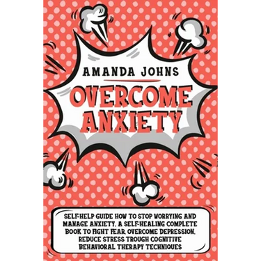 Overcome anxiety: Self-Help Guide how to stop worrying and manage anxiety. A self-healing complete book to fight fear, overcome depressi