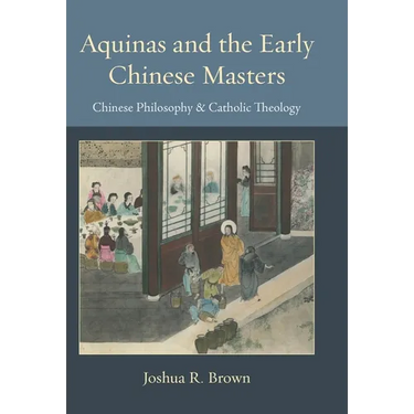Aquinas and the Early Chinese Masters: Chinese Philosophy and Catholic Theology