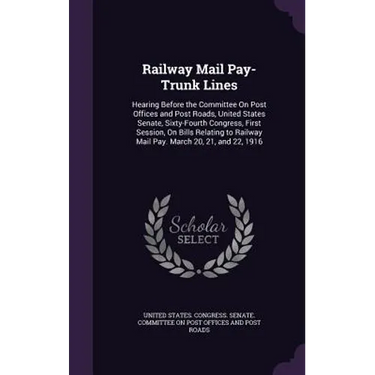 Railway Mail Pay-Trunk Lines: Hearing Before the Committee On Post Offices and Post Roads, United States Senate, Sixty-Fourth Congress, First Sessio