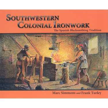 Southwestern Colonial Ironwork: The Spanish Blacksmithing Tradition