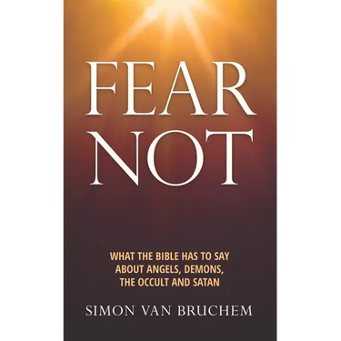 Fear Not: What the Bible has to say about angels, demons, the occult and Satan