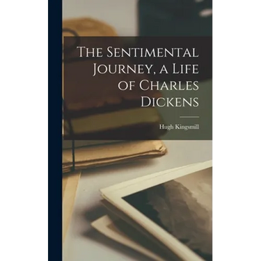 The Sentimental Journey, a Life of Charles Dickens