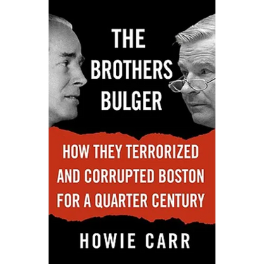 The Brothers Bulger: How They Terrorized and Corrupted Boston for a Quarter Century
