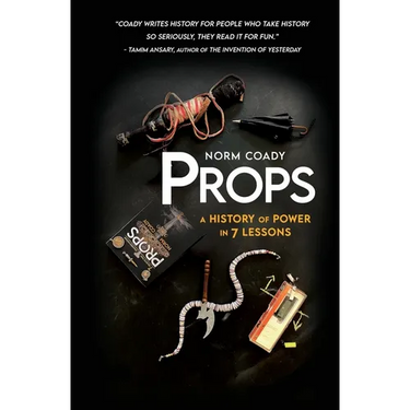 Props: A History of Power in 7 Lessons