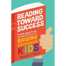 Reading Toward Success: Tried-and-True Reading Practices for Raising Successful Kids