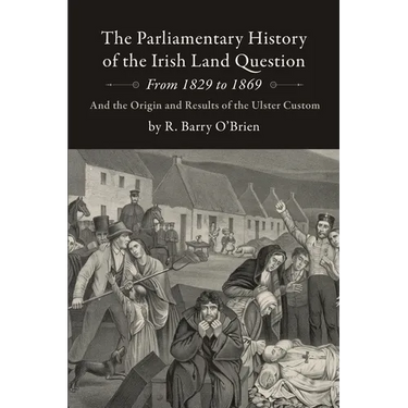 The Parliamentary History of the Irish Land Question From 1829 to 1869