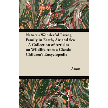 Nature's Wonderful Living Family in Earth, Air and Sea - A Collection of Articles on Wildlife from a Classic Children's Encyclopedia