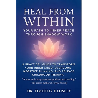 Heal from Within: Your Path to Inner Peace Through Shadow Work: A Practical Guide to Transform Your Inner Child, Overcome Negative Thinking, and Relea