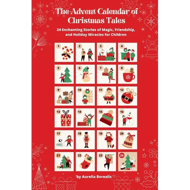 The Advent Calendar of Christmas Tales: 24 Enchanting Stories of Magic, Friendship, and Holiday Miracles for Children