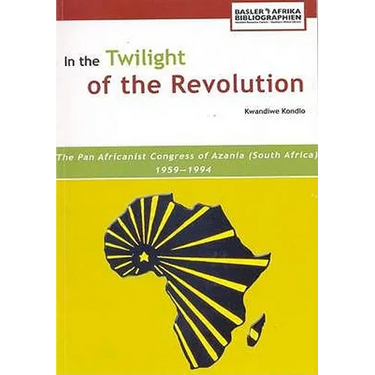 In the Twilight of the Revolution. the Pan Africanist Congress of Azania (South Africa) 1959-1994
