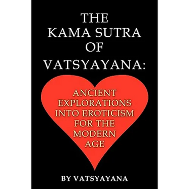The Kama Sutra of Vatsyayana: Ancient Explorations Into Eroticism For the Modern Age