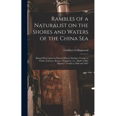 Rambles of a Naturalist on the Shores and Waters of the China Sea: Being Observations in Natural History During a Voyage to China, Formosa, Borneo, Si