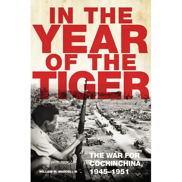 In the Year of the Tiger: The War for Cochinchina, 1945-1951 Volume 62