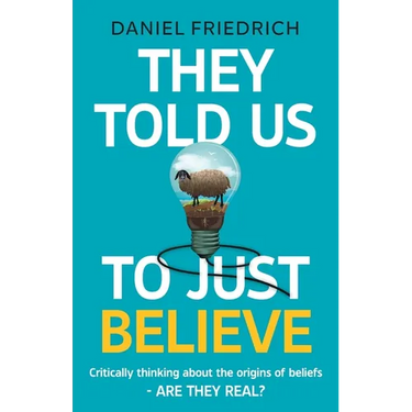 They Told Us To Just Believe: Critically thinking about the origins of beliefs - Are they real?