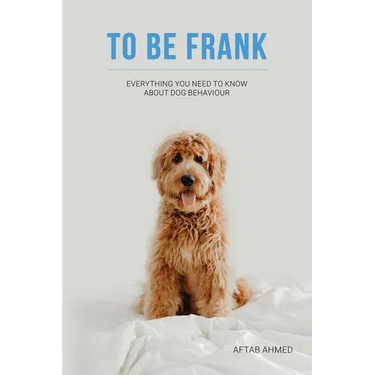To Be Frank: Canine Essential; Everything You Need To Know About Dog Behaviour