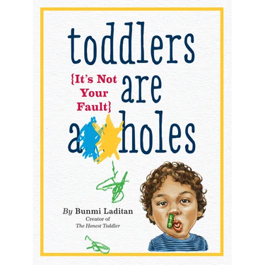 Toddlers Are A**holes: It's Not Your Fault