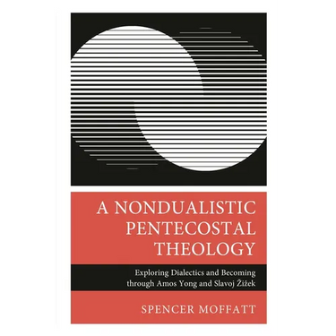 Nondualistic Pentecostal Theology: Exploring Dialectics and Becoming through Amos Yong and Slavoj Zizek