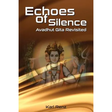 Echoes Of Silence Avadhut Gita Revisited