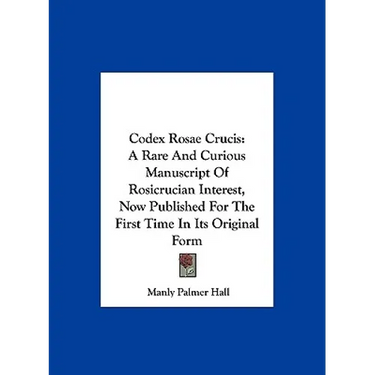 Codex Rosae Crucis: A Rare And Curious Manuscript Of Rosicrucian Interest, Now Published For The First Time In Its Original Form