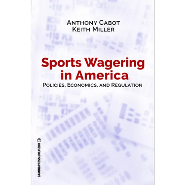 Sports Wagering in America: Policies, Economics, and Regulation Volume 1
