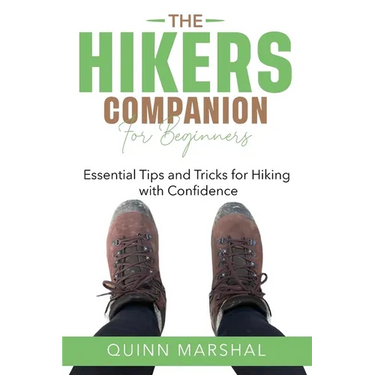 The Hikers Companion for Beginners: Essential Tips and Tricks for Hiking with Confidence
